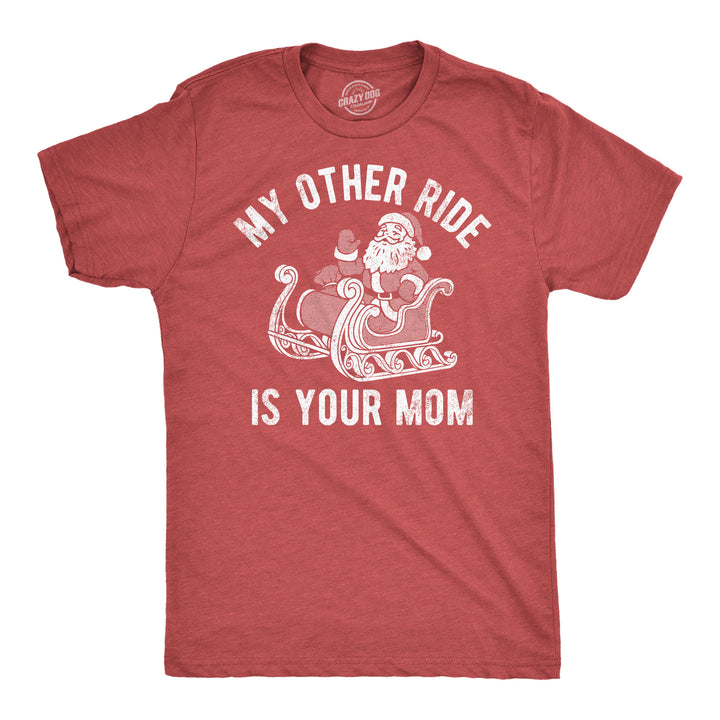 Funny Heather Red - Other Ride Is Your Mom My Other Ride Is Your Mom Mens T Shirt Nerdy Christmas sarcastic Tee