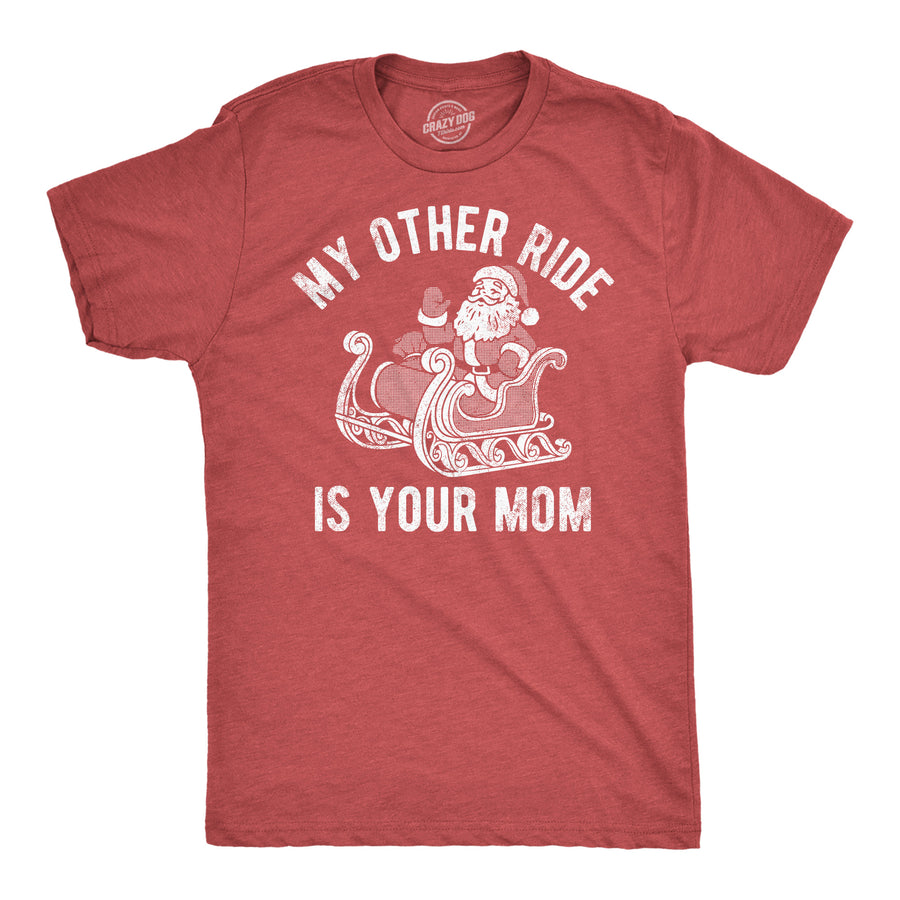 Funny Heather Red - Other Ride Is Your Mom My Other Ride Is Your Mom Mens T Shirt Nerdy Christmas sarcastic Tee
