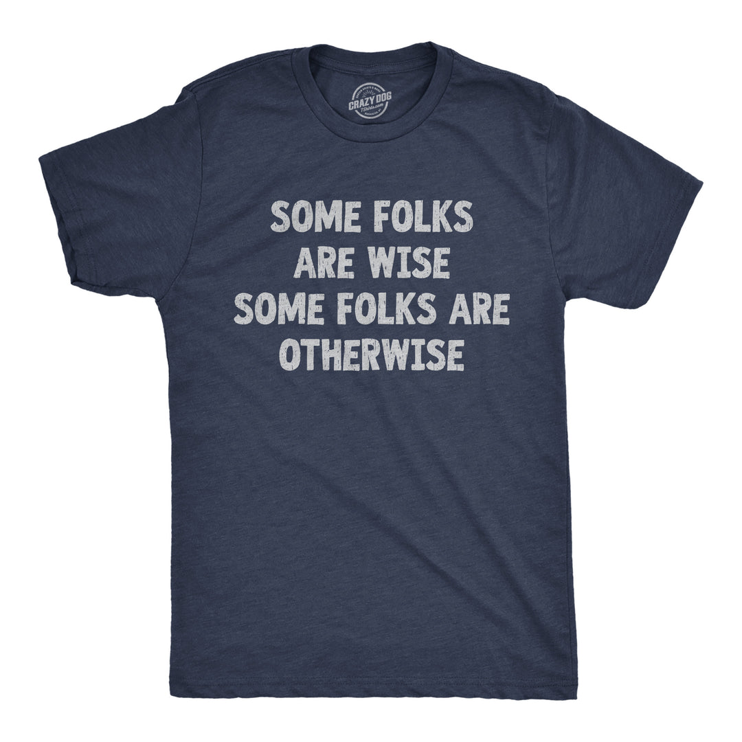 Funny Heather Navy - Some Folks Are Wise Some Folks Are Wise Some Folks Are Otherwise Mens T Shirt Nerdy sarcastic Tee