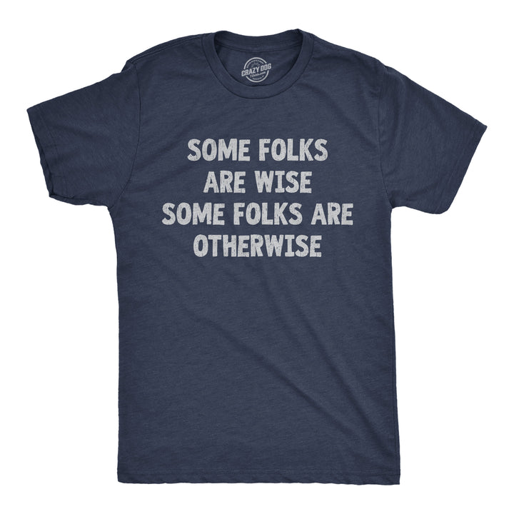 Funny Heather Navy - Some Folks Are Wise Some Folks Are Wise Some Folks Are Otherwise Mens T Shirt Nerdy sarcastic Tee
