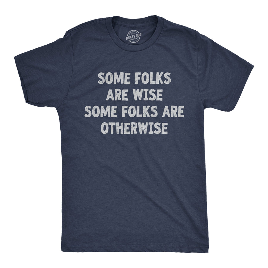 Funny Heather Navy - Some Folks Are Wise Some Folks Are Wise Some Folks Are Otherwise Mens T Shirt Nerdy sarcastic Tee