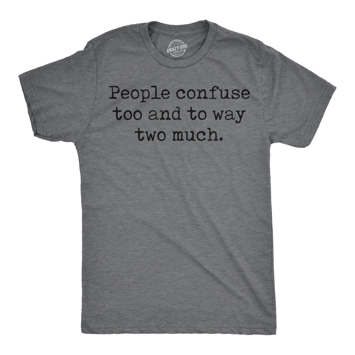 Funny Dark Heather Grey - People Confuse Too To Two People Confuse Too And To Way Two Much Mens T Shirt Nerdy sarcastic Tee