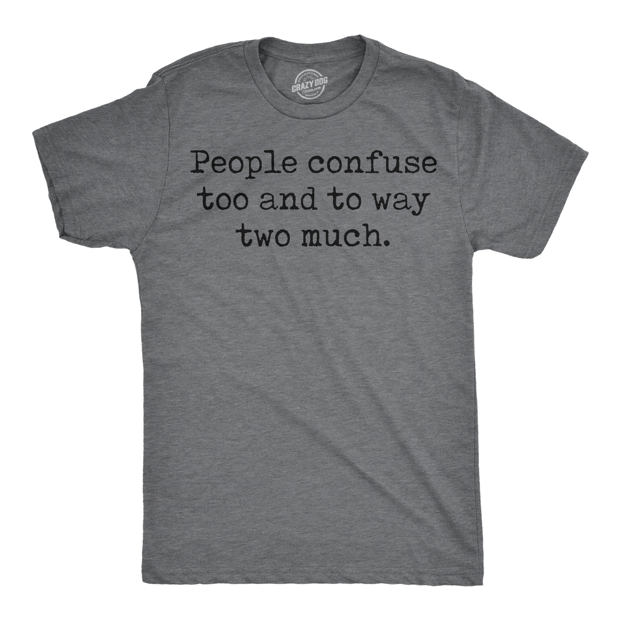 Funny Dark Heather Grey - People Confuse Too To Two People Confuse Too And To Way Two Much Mens T Shirt Nerdy sarcastic Tee