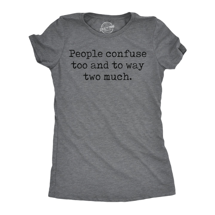Funny Dark Heather Grey - People Confuse Too To Two People Confuse Too And To Way Two Much Womens T Shirt Nerdy sarcastic Tee