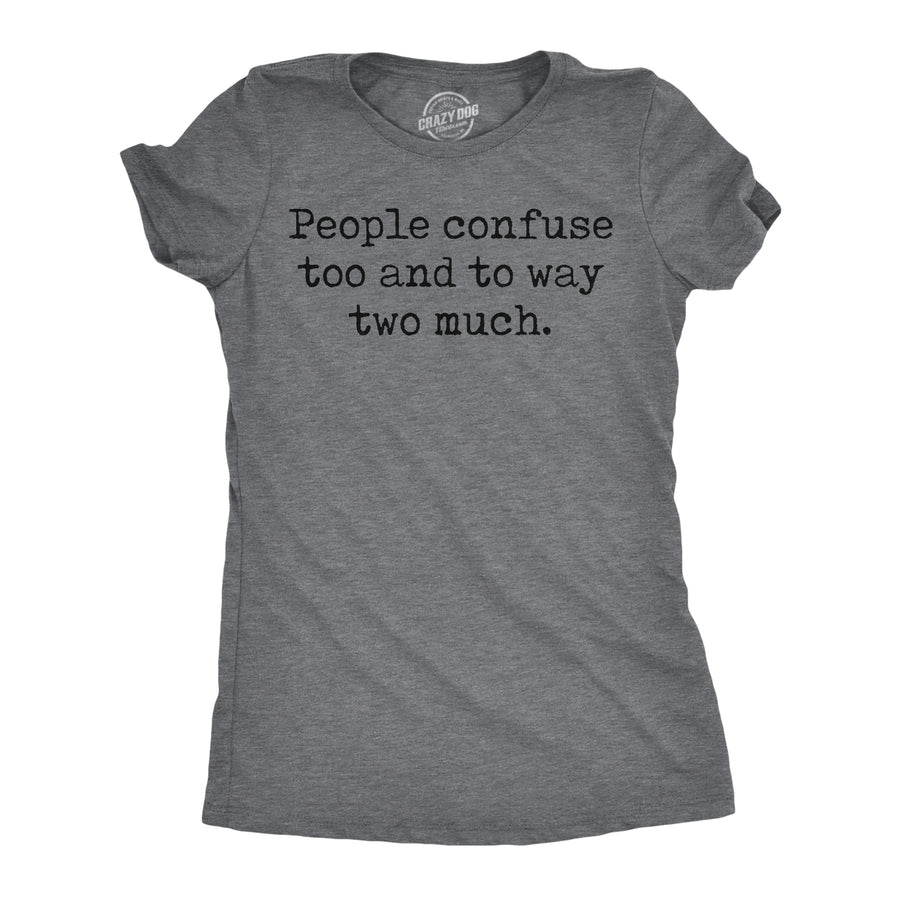 Funny Dark Heather Grey - People Confuse Too To Two People Confuse Too And To Way Two Much Womens T Shirt Nerdy sarcastic Tee