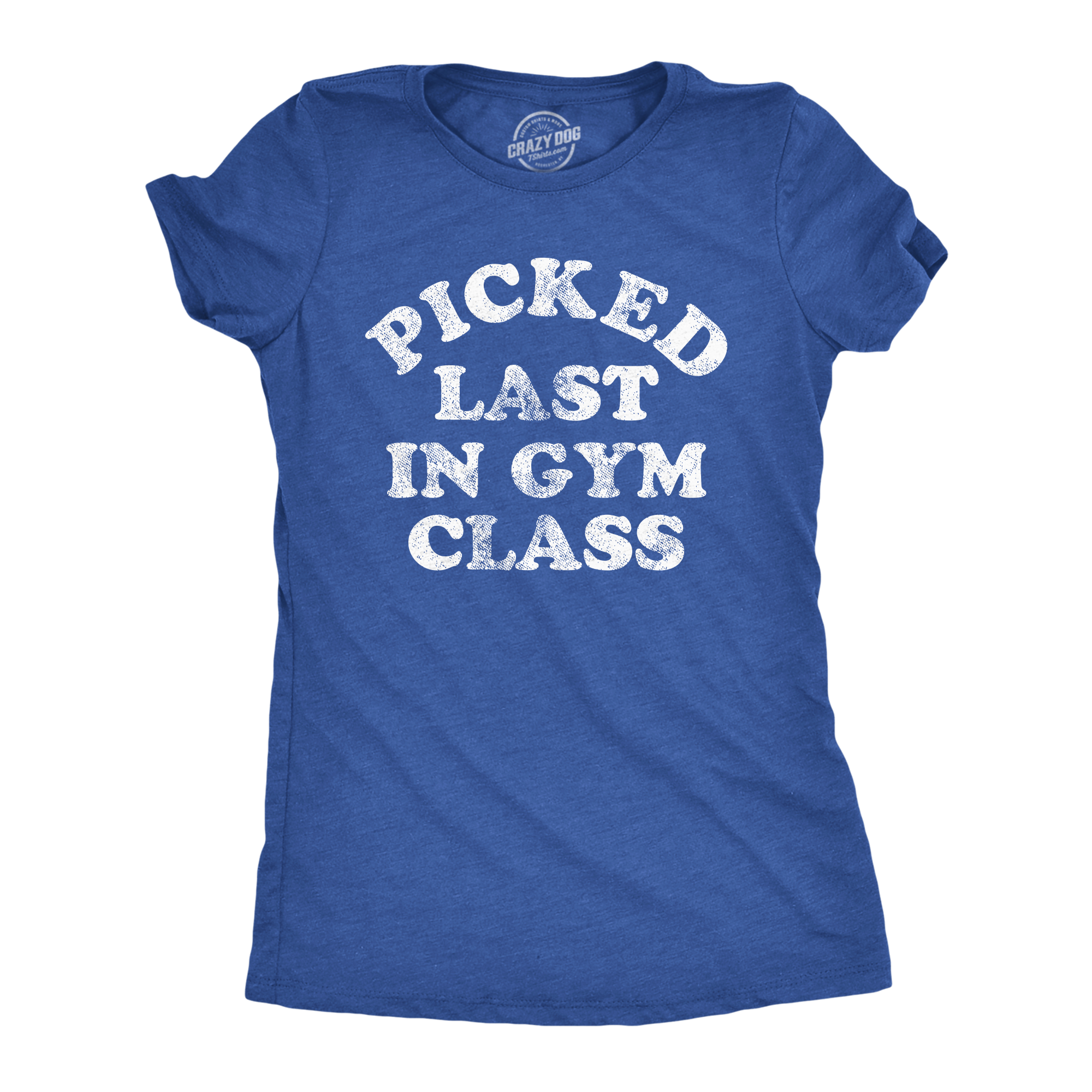 Funny Heather Royal - Picked Last In Gym Class Picked Last In Gym Class Womens T Shirt Nerdy sarcastic Tee