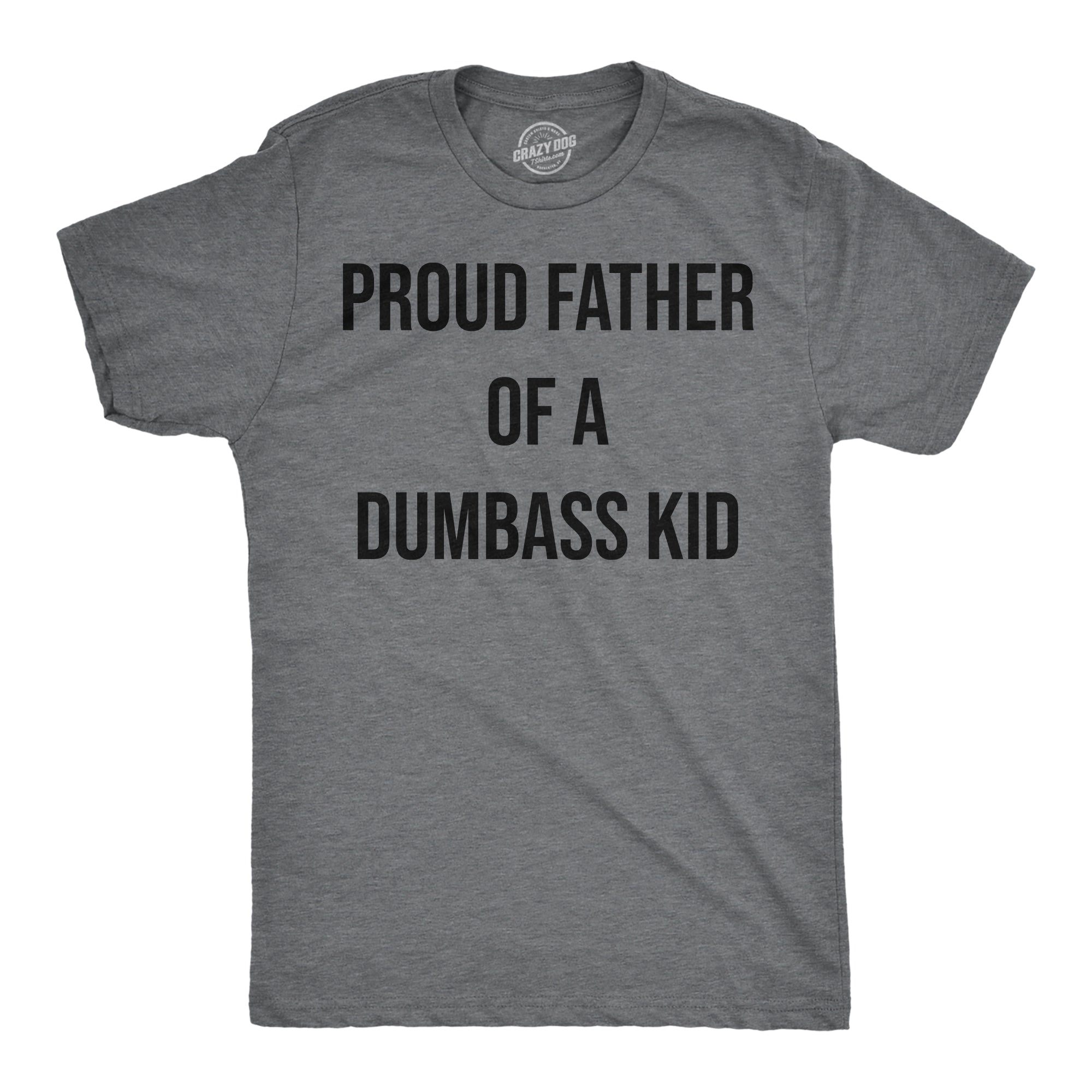 Funny Dark Heather Grey - Proud Father Proud Father Of A Dumbass Kid Mens T Shirt Nerdy Father's Day sarcastic Tee