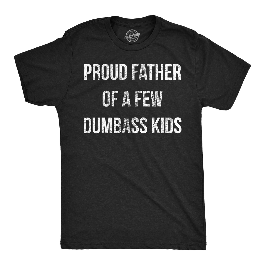 Funny Heather Black Proud Father Of A Few Dumbass Kids Mens T Shirt Nerdy Father's Day sarcastic Tee
