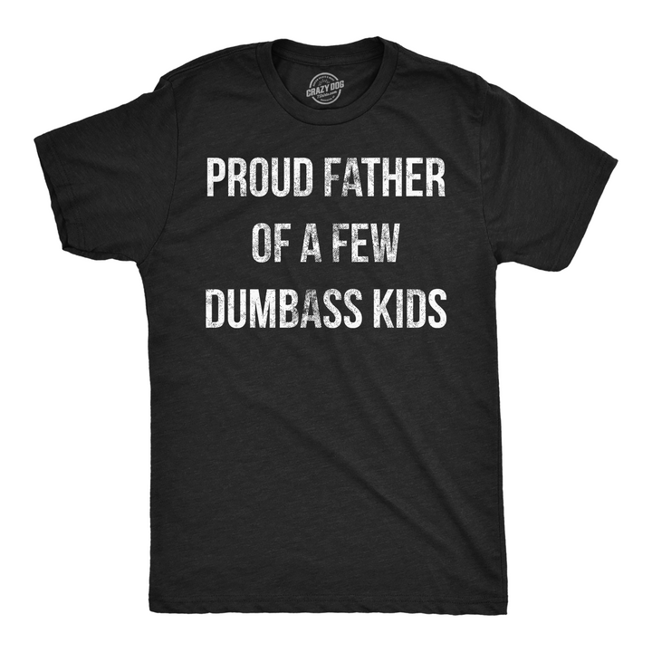 Funny Heather Black Proud Father Of A Few Dumbass Kids Mens T Shirt Nerdy Father's Day sarcastic Tee