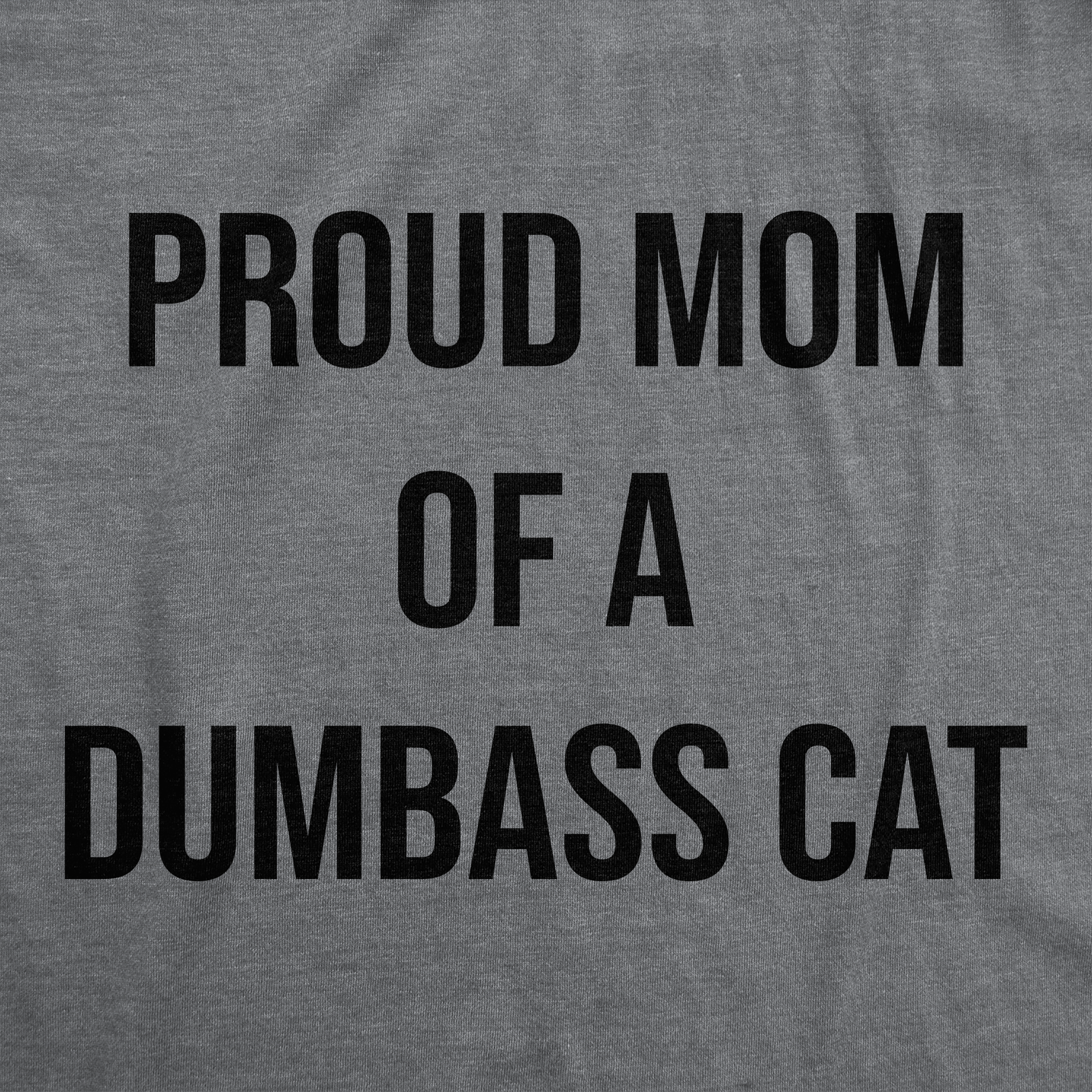 Funny Dark Heather Grey - Proud Mom Cat Proud Mom Of A Dumbass Cat Womens T Shirt Nerdy Cat Tee