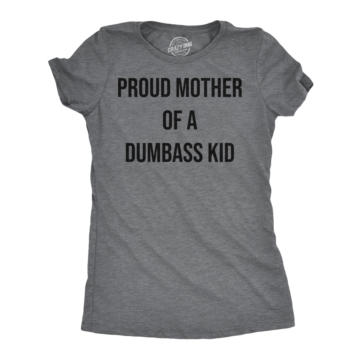 Funny Dark Heather Grey - Proud Mother Proud Mother Of A Dumbass Kid Womens T Shirt Nerdy Mother&#39;s Day sarcastic Tee