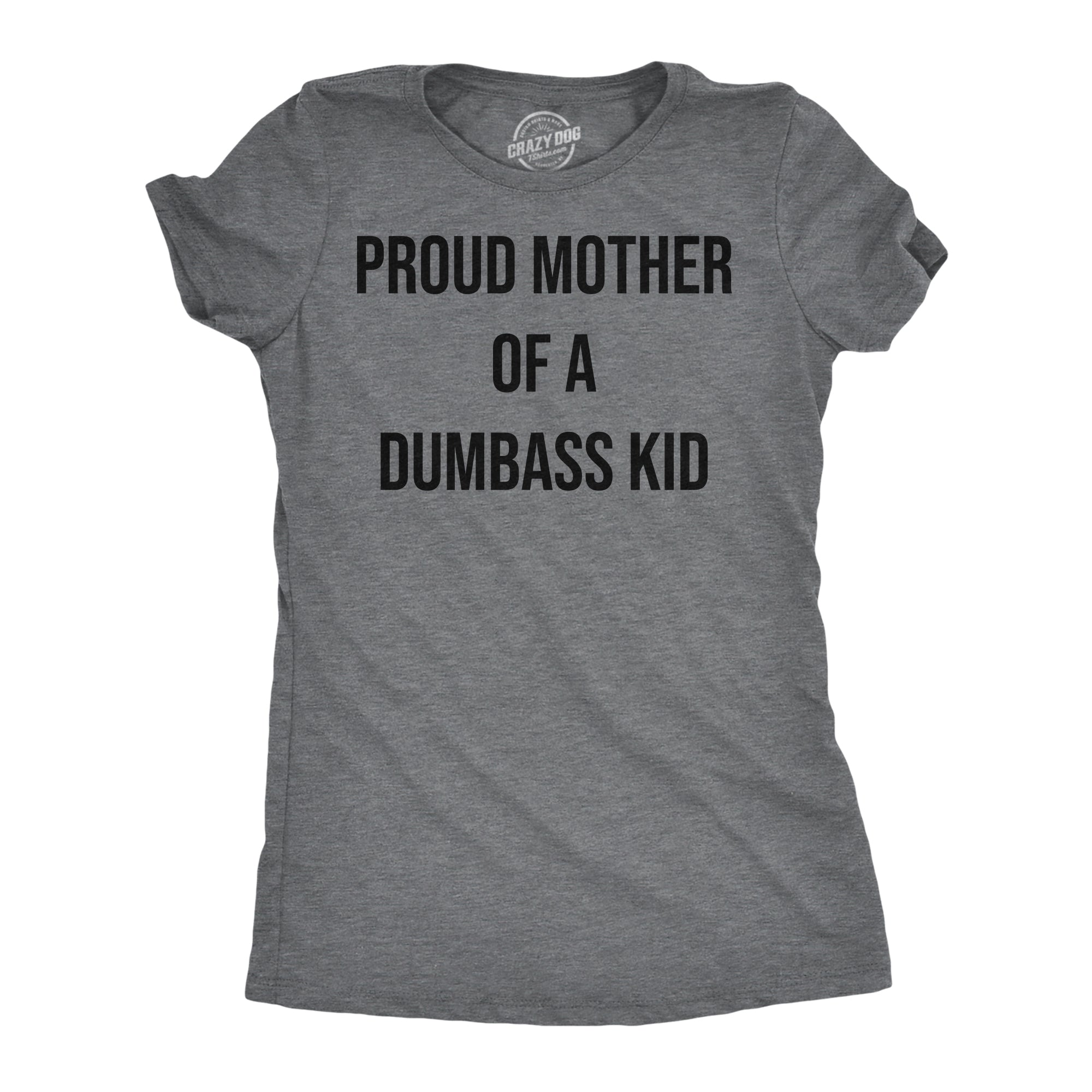 Funny Dark Heather Grey - Proud Mother Proud Mother Of A Dumbass Kid Womens T Shirt Nerdy Mother's Day sarcastic Tee