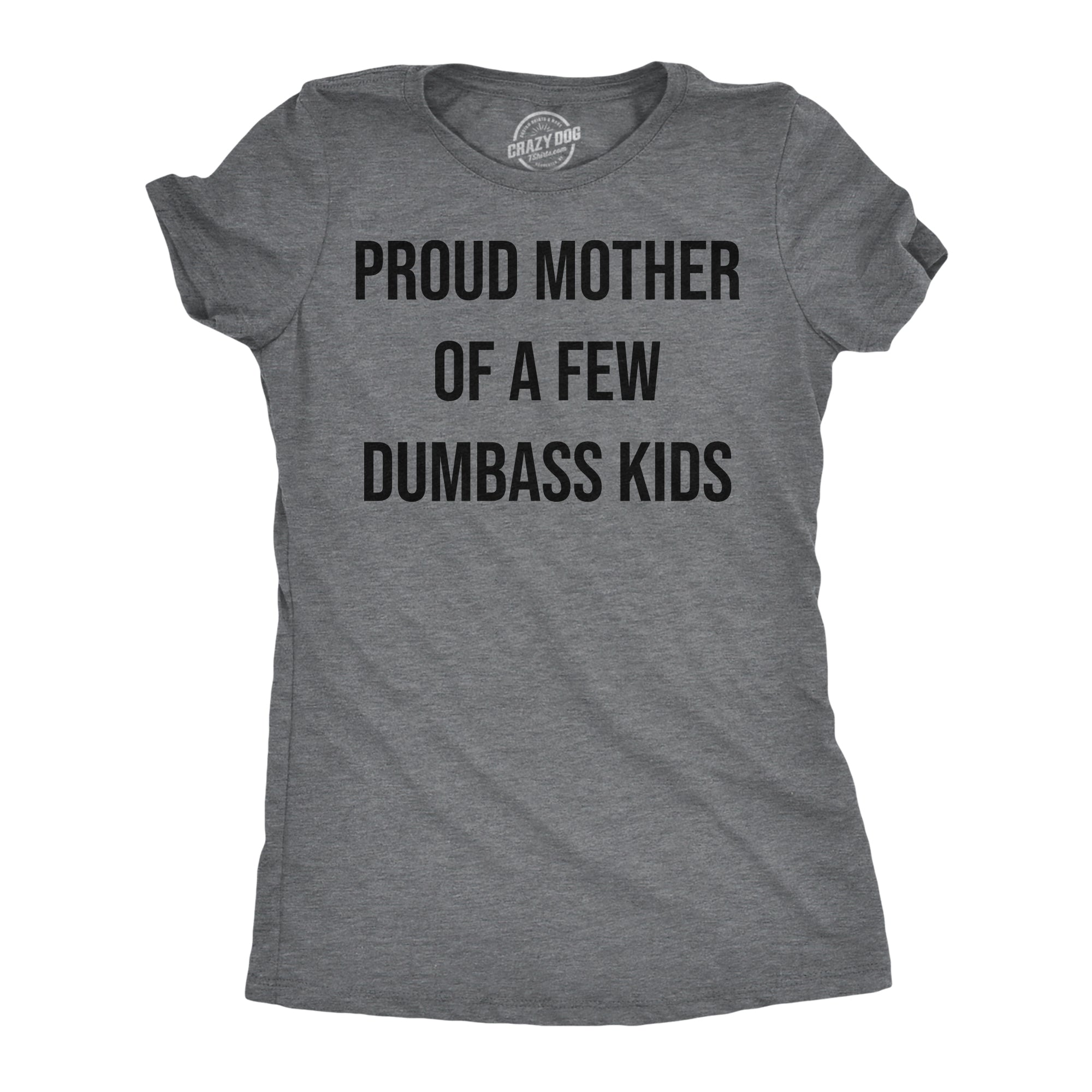 Funny Dark Heather Grey - Proud Mother Few Kids Proud Mother Of A Few Dumbass Kids Womens T Shirt Nerdy Mother's Day sarcastic Tee