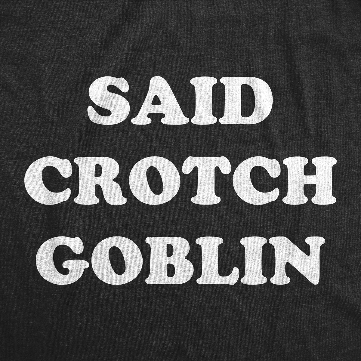 Said Crotch Goblin Toddler T Shirt