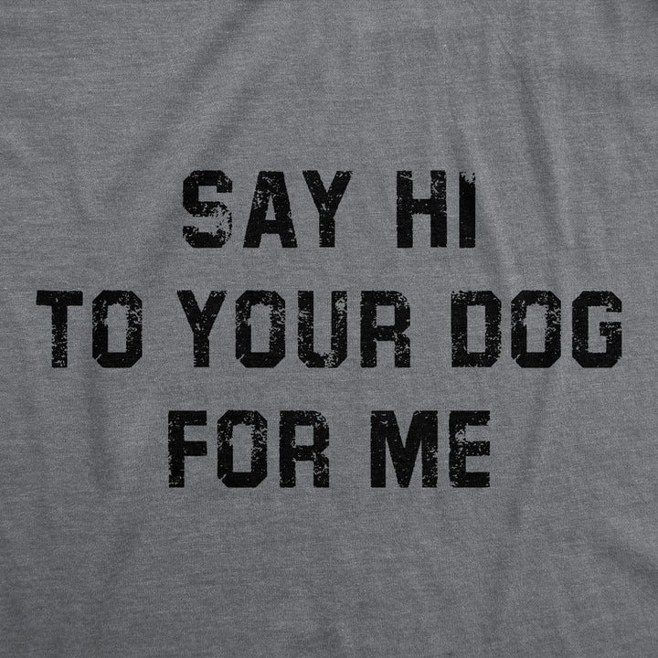 Say Hi To Your Dog For Me Women's T Shirt