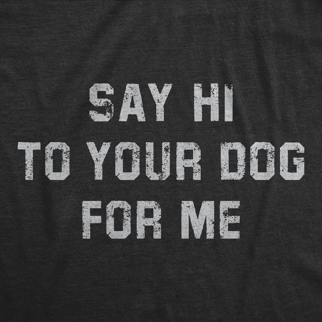 Say Hi To Your Dog For Me Women's T Shirt