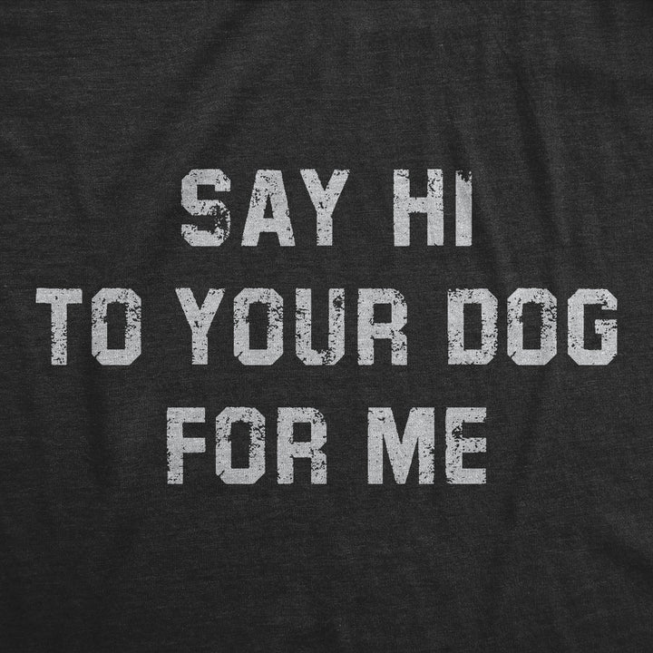 Say Hi To Your Dog For Me Women's T Shirt