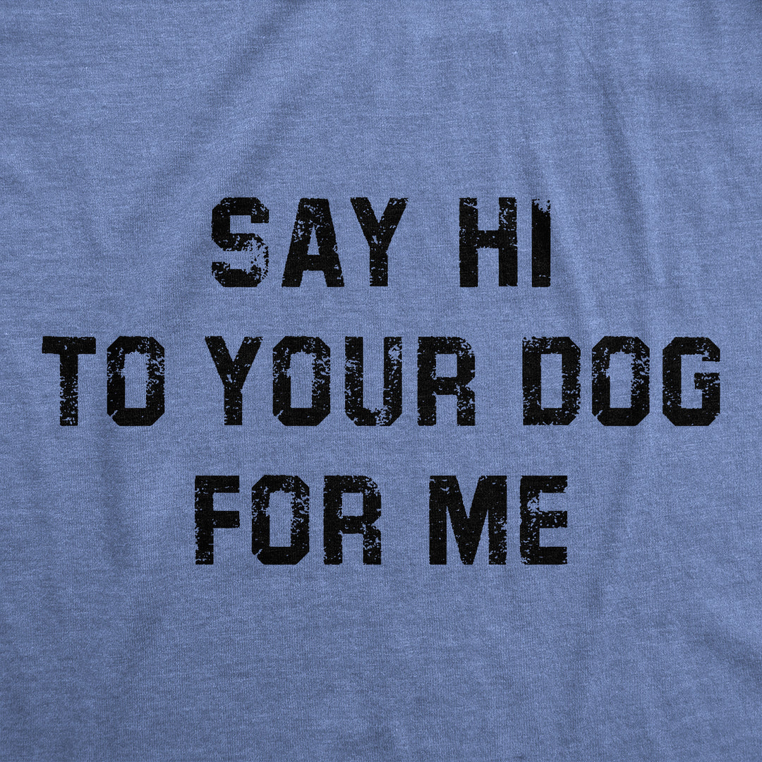 Say Hi To Your Dog For Me Women's T Shirt