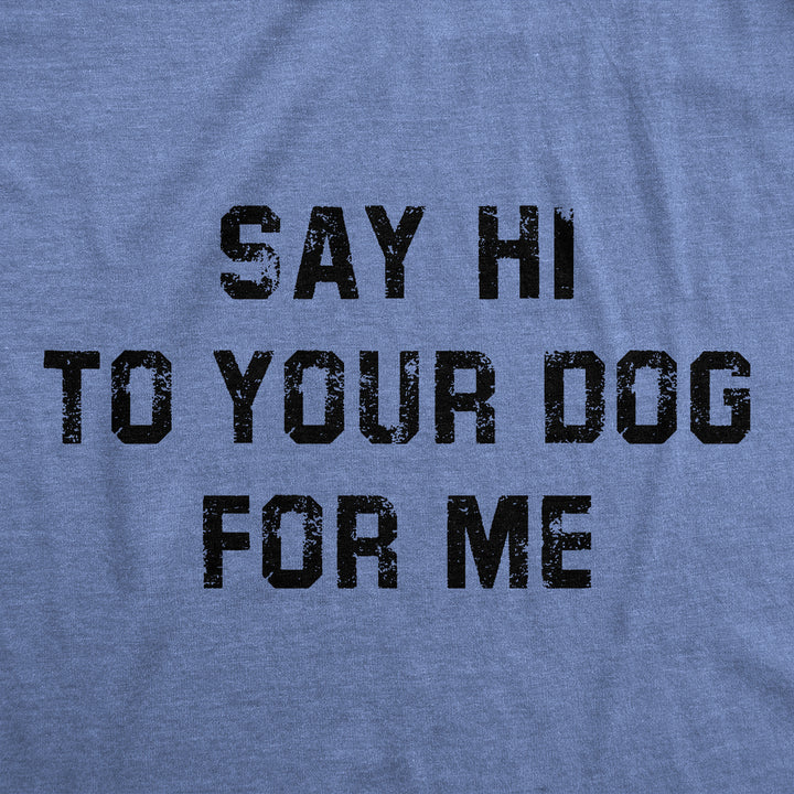 Say Hi To Your Dog For Me Women's T Shirt