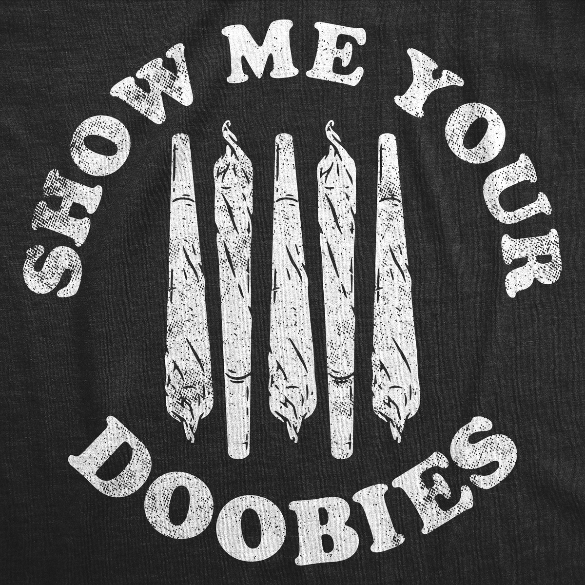 Show Me Your Doobies Men&#39;s T Shirt