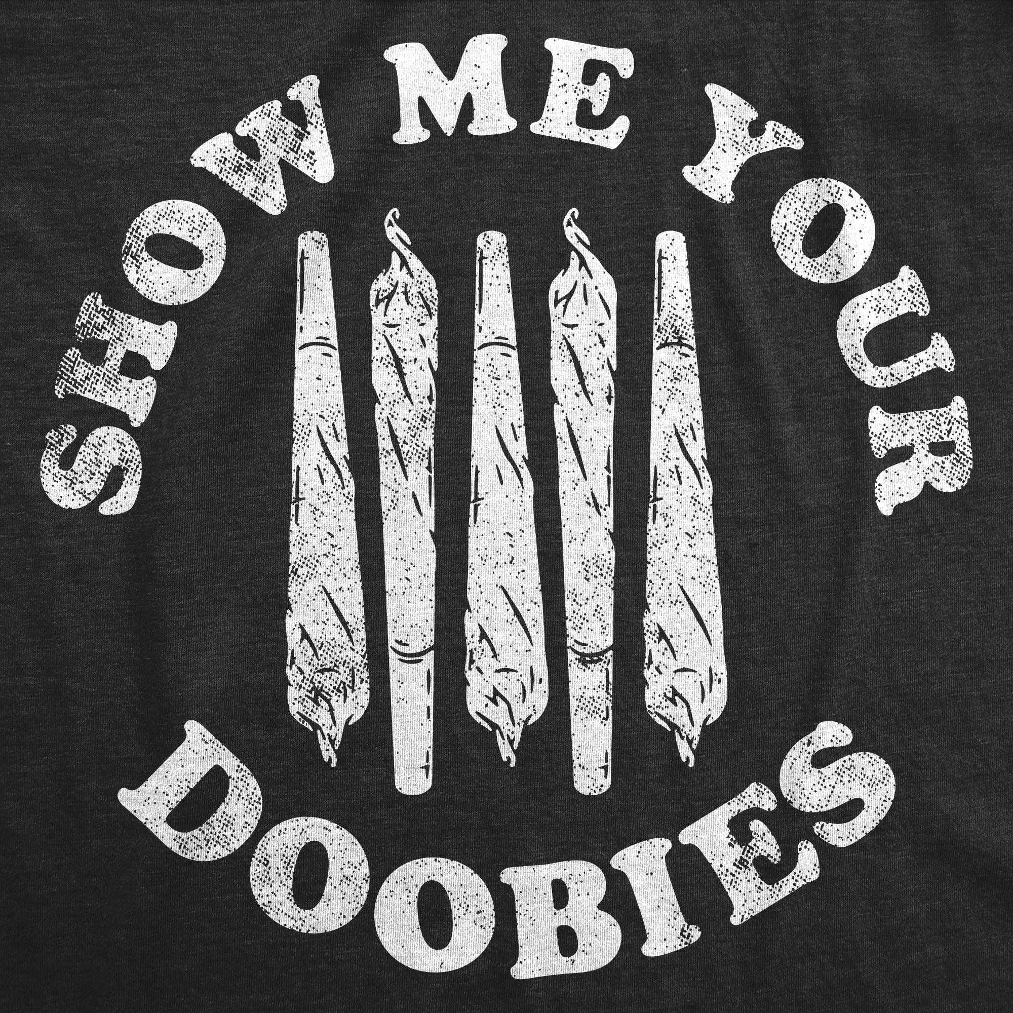 Funny Heather Black - Show Me Your Doobies Show Me Your Doobies Mens T Shirt Nerdy 420 sarcastic Tee