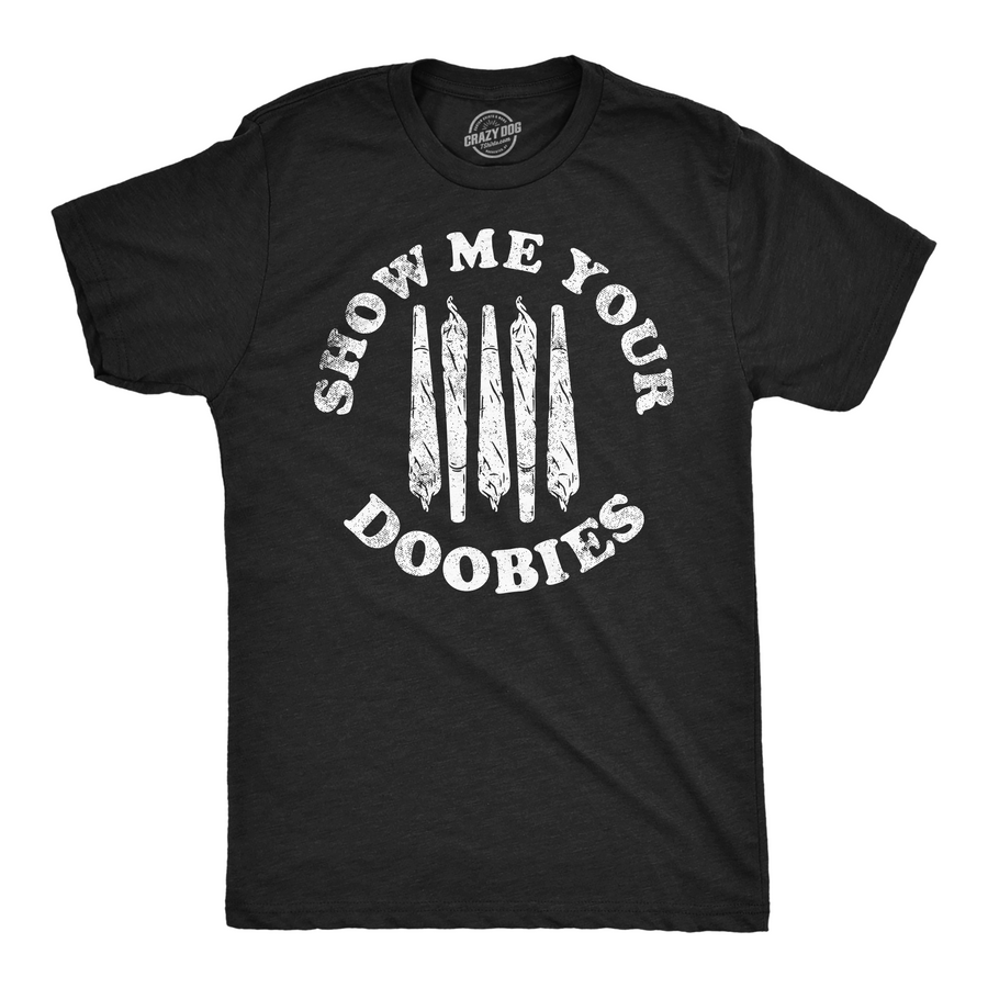 Funny Heather Black - Show Me Your Doobies Show Me Your Doobies Mens T Shirt Nerdy 420 sarcastic Tee