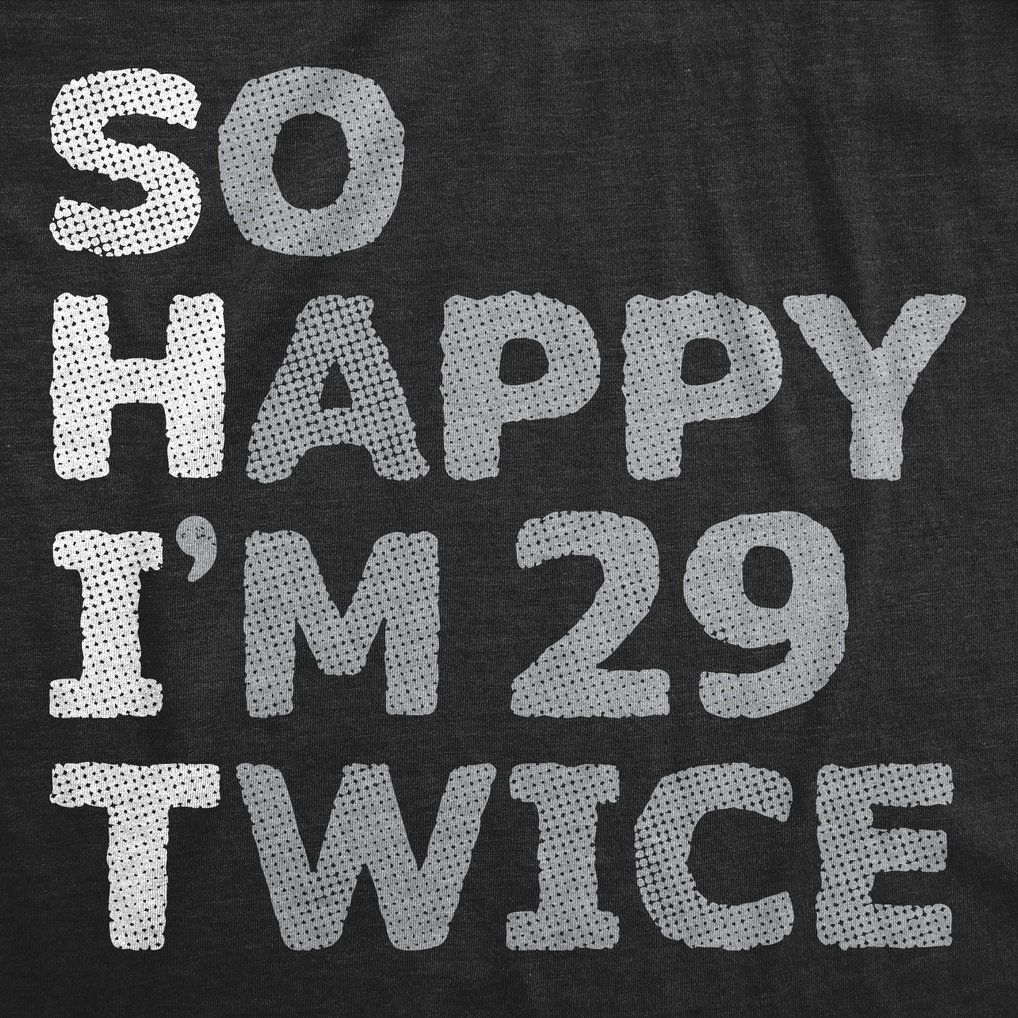 Funny Heather Black - So Happy I'm 29 Twice So Happy Im 29 Twice Womens T Shirt Nerdy Sarcastic Tee