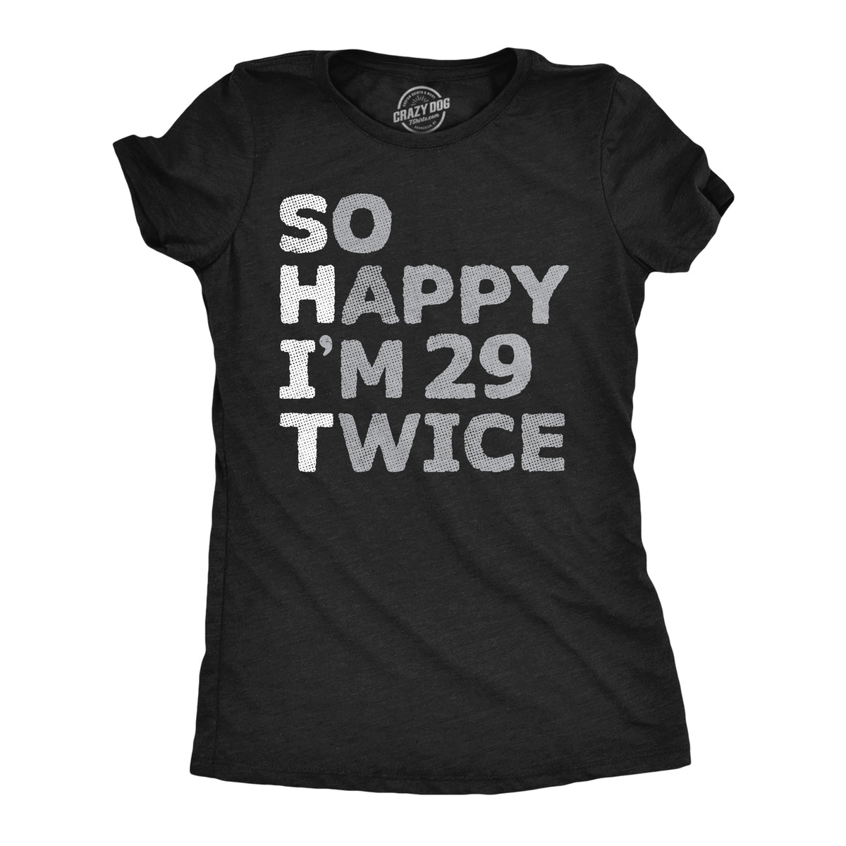 Funny Heather Black - So Happy I&#39;m 29 Twice So Happy Im 29 Twice Womens T Shirt Nerdy Sarcastic Tee