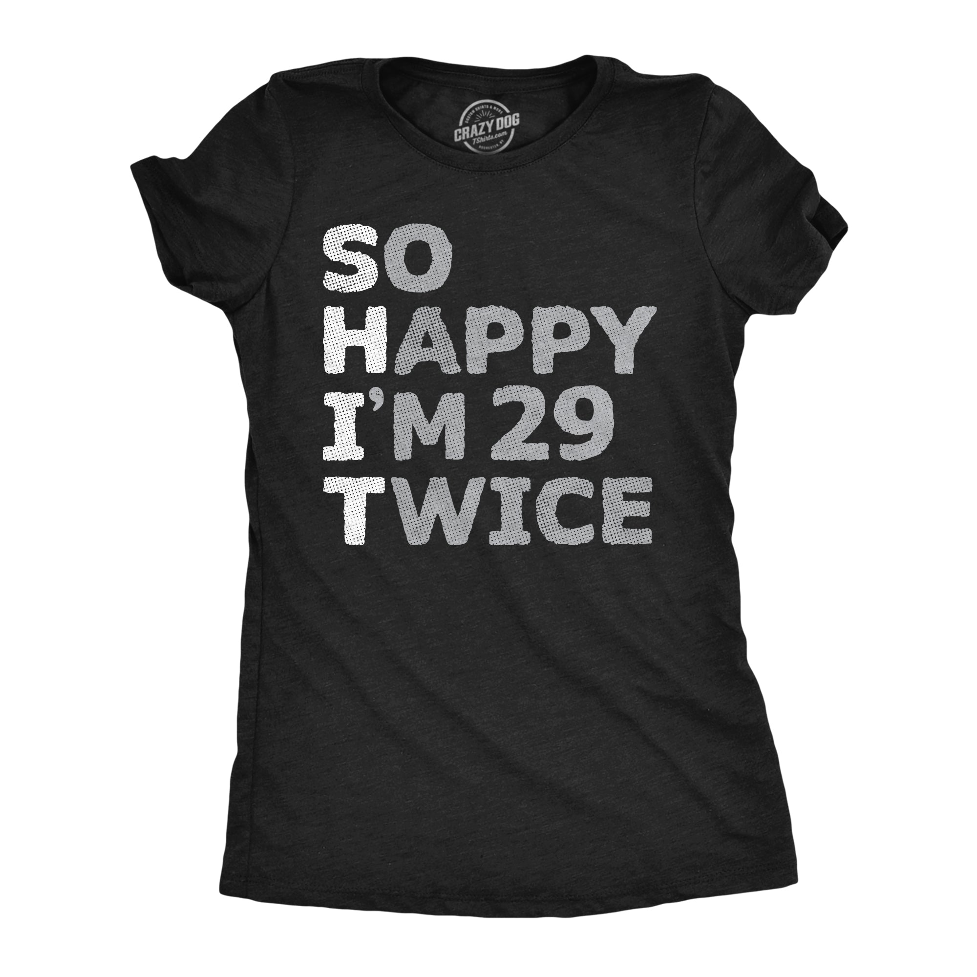 Funny Heather Black - So Happy I'm 29 Twice So Happy Im 29 Twice Womens T Shirt Nerdy Sarcastic Tee