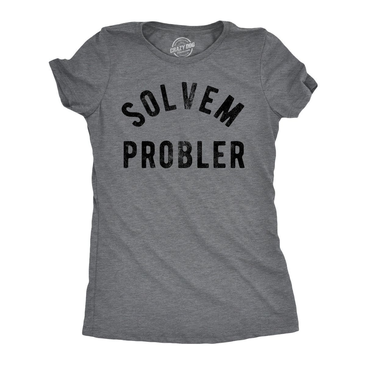 Funny Dark Heather Grey - Solvem Probler Solvem Probler Womens T Shirt Nerdy sarcastic Tee