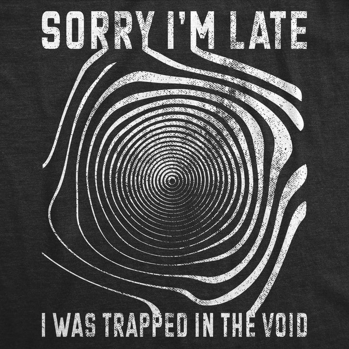 Sorry I'm late I was Trapped in the Void Men's T Shirt