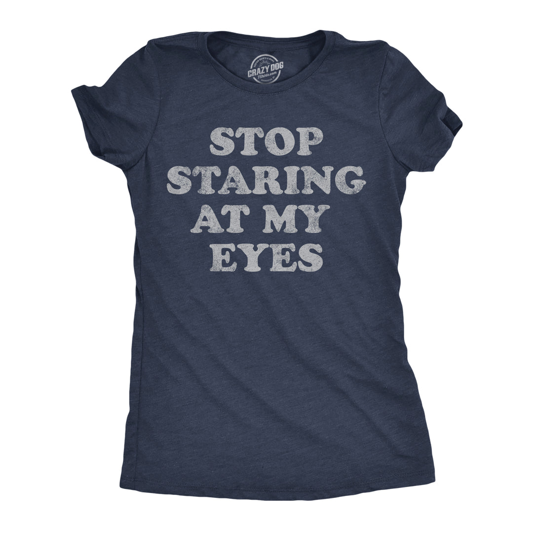 Funny Heather Navy - Stop Staring At My Eyes Stop Staring At My Eyes Womens T Shirt Nerdy sarcastic Tee