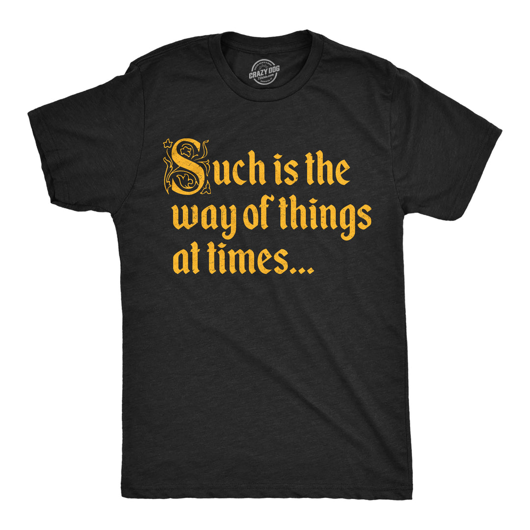 Funny Heather Black - Such Is The Way Such Is The Way Of Things At Times Mens T Shirt Nerdy sarcastic Tee