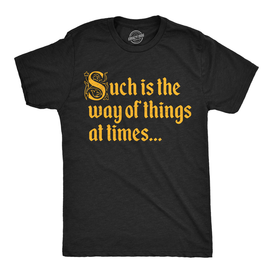 Funny Heather Black - Such Is The Way Such Is The Way Of Things At Times Mens T Shirt Nerdy sarcastic Tee