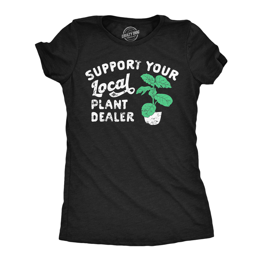 Funny Heather Black - PLANTDEALER Support Your Local Plant Dealer Womens T Shirt Nerdy Sarcastic Tee