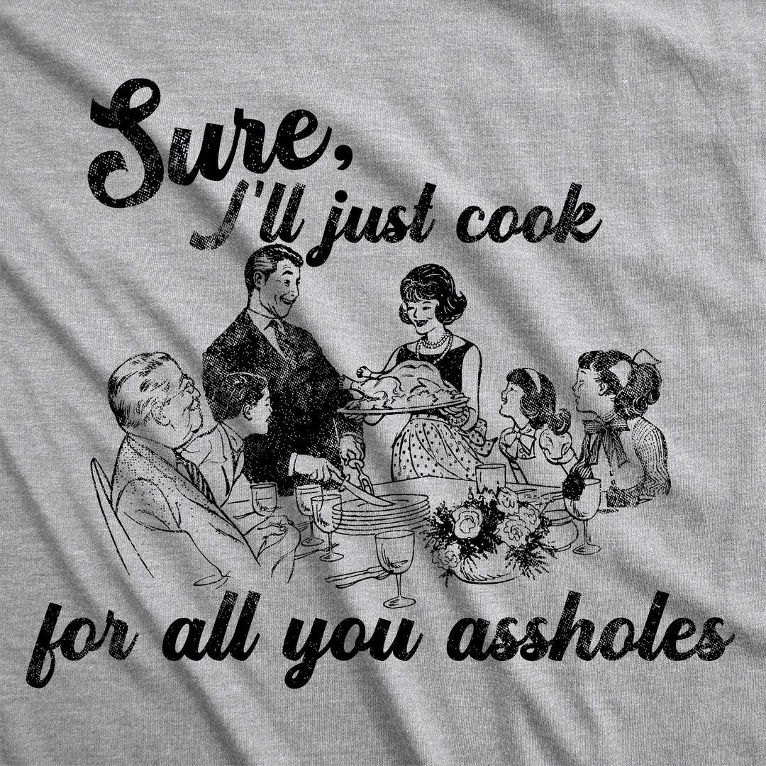 Sure Ill Just Cook For All You Assholes Women's T Shirt
