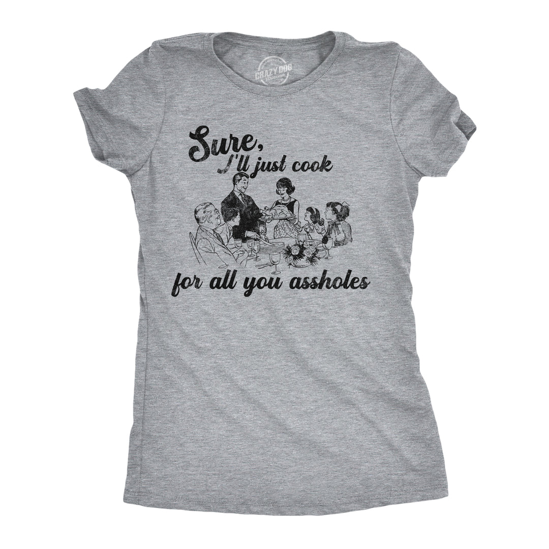 Funny Light Heather Grey - Cook For You Assholes Sure Ill Just Cook For All You Assholes Womens T Shirt Nerdy Thanksgiving sarcastic Tee