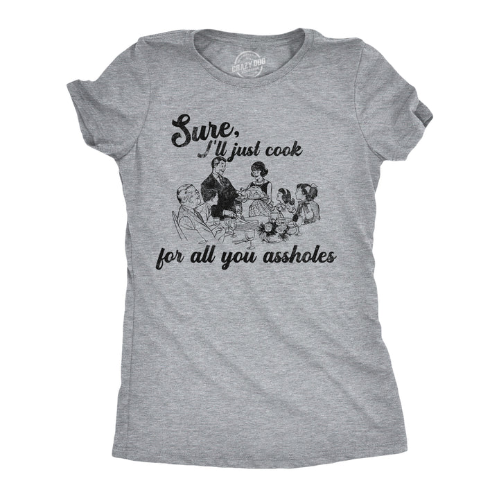 Funny Light Heather Grey - Cook For You Assholes Sure Ill Just Cook For All You Assholes Womens T Shirt Nerdy Thanksgiving sarcastic Tee