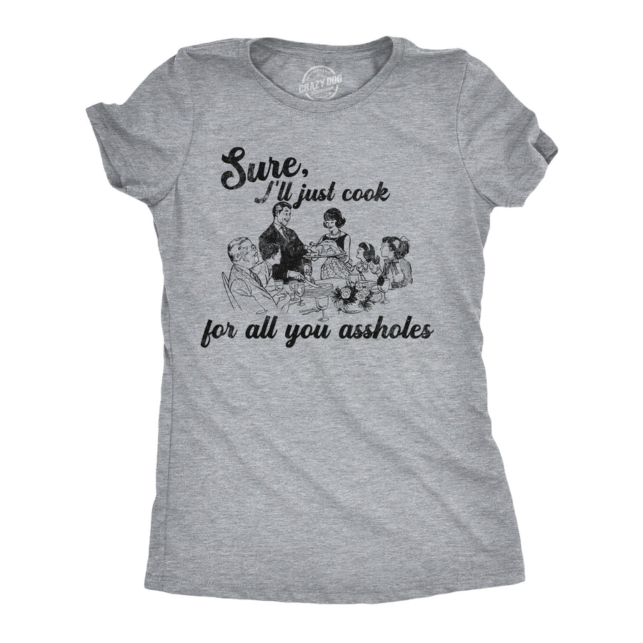 Funny Light Heather Grey - Cook For You Assholes Sure Ill Just Cook For All You Assholes Womens T Shirt Nerdy Thanksgiving sarcastic Tee