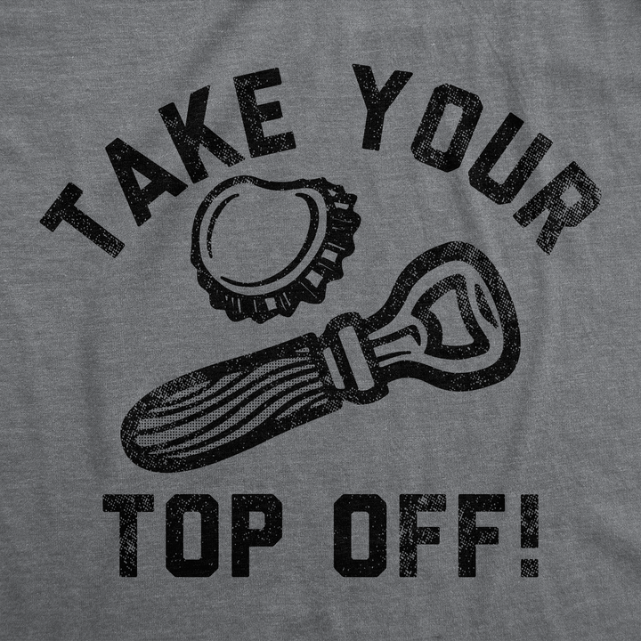 Take Your Top Off Men's T Shirt