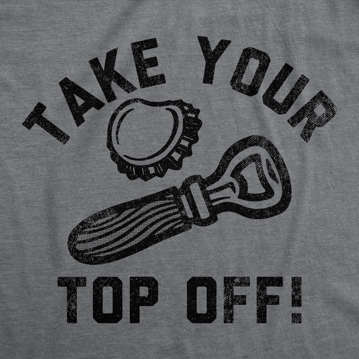 Take Your Top Off Men&#39;s T Shirt
