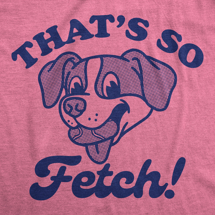 Thats So Fetch Women's T Shirt
