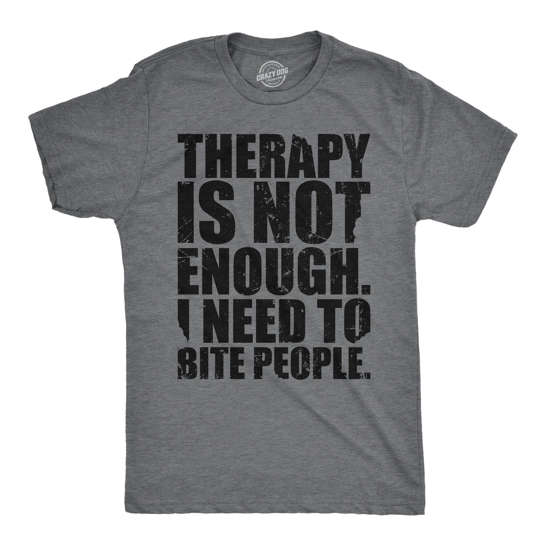 Funny Dark Heather Grey - Therapy Is Not Enough Therapy Is Not Enough I Need To Bite People Mens T Shirt Nerdy sarcastic Tee