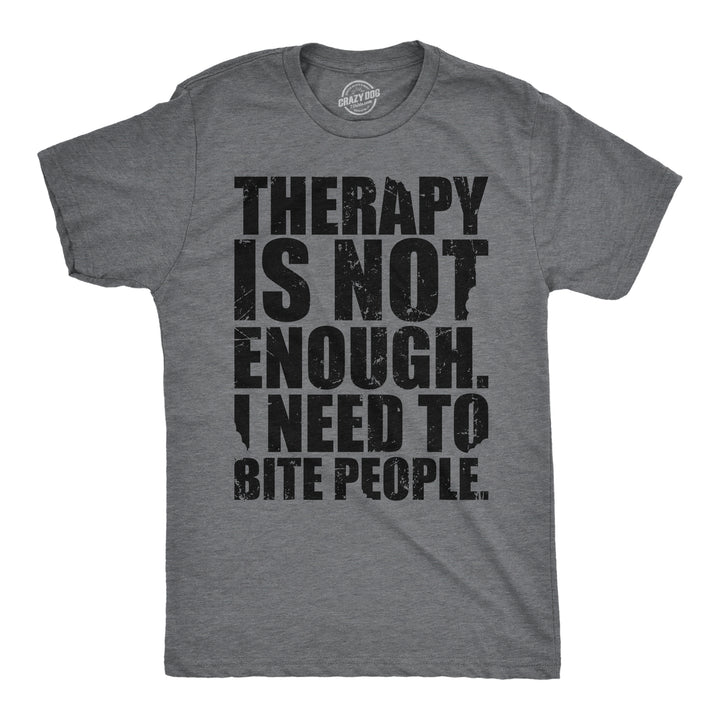 Funny Dark Heather Grey - Therapy Is Not Enough Therapy Is Not Enough I Need To Bite People Mens T Shirt Nerdy sarcastic Tee