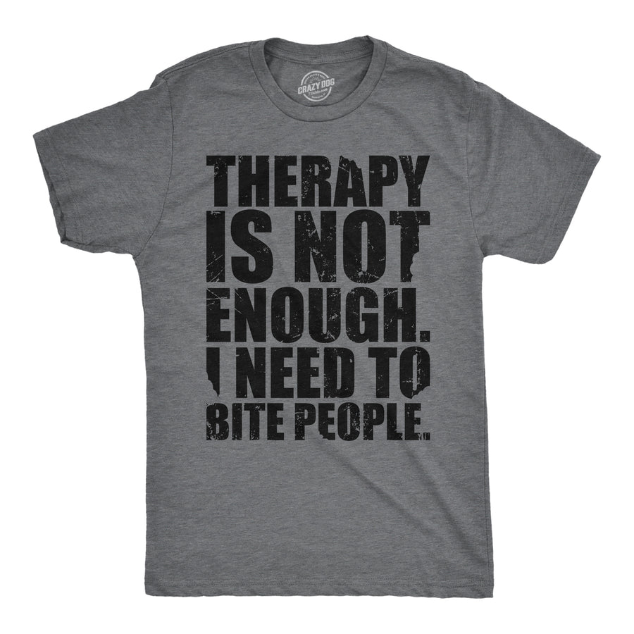 Funny Dark Heather Grey - Therapy Is Not Enough Therapy Is Not Enough I Need To Bite People Mens T Shirt Nerdy sarcastic Tee