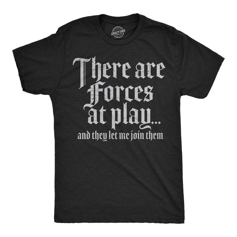Funny Heather Black - Forces At Play There Are Forces At Play And They Let Me Join Them Mens T Shirt Nerdy sarcastic Tee