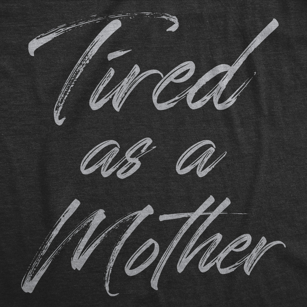 Tired As A Mother Women's T Shirt