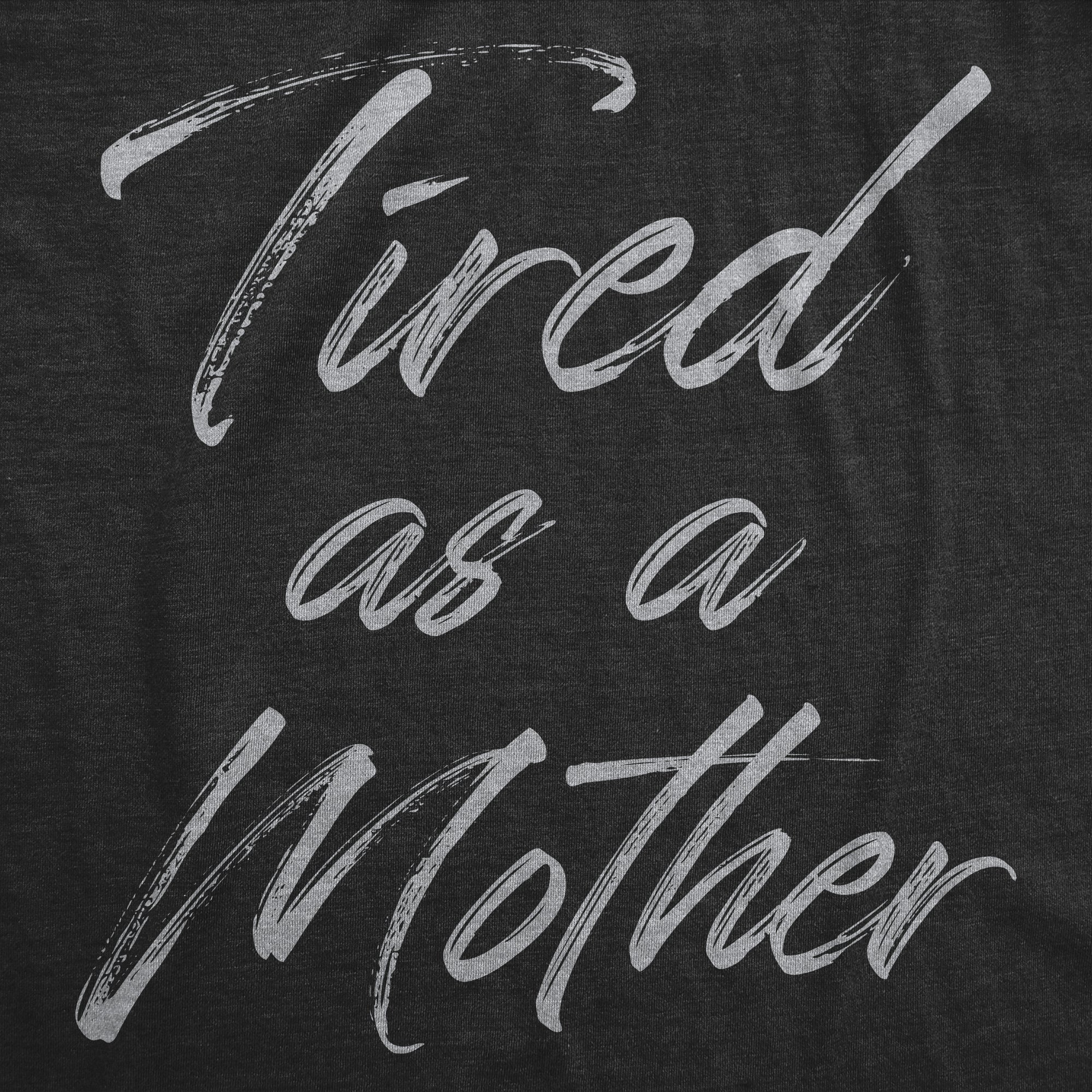 Funny Heather Black - Tired As A Mother Tired As A Mother Womens T Shirt Nerdy Mother's Day sarcastic Tee