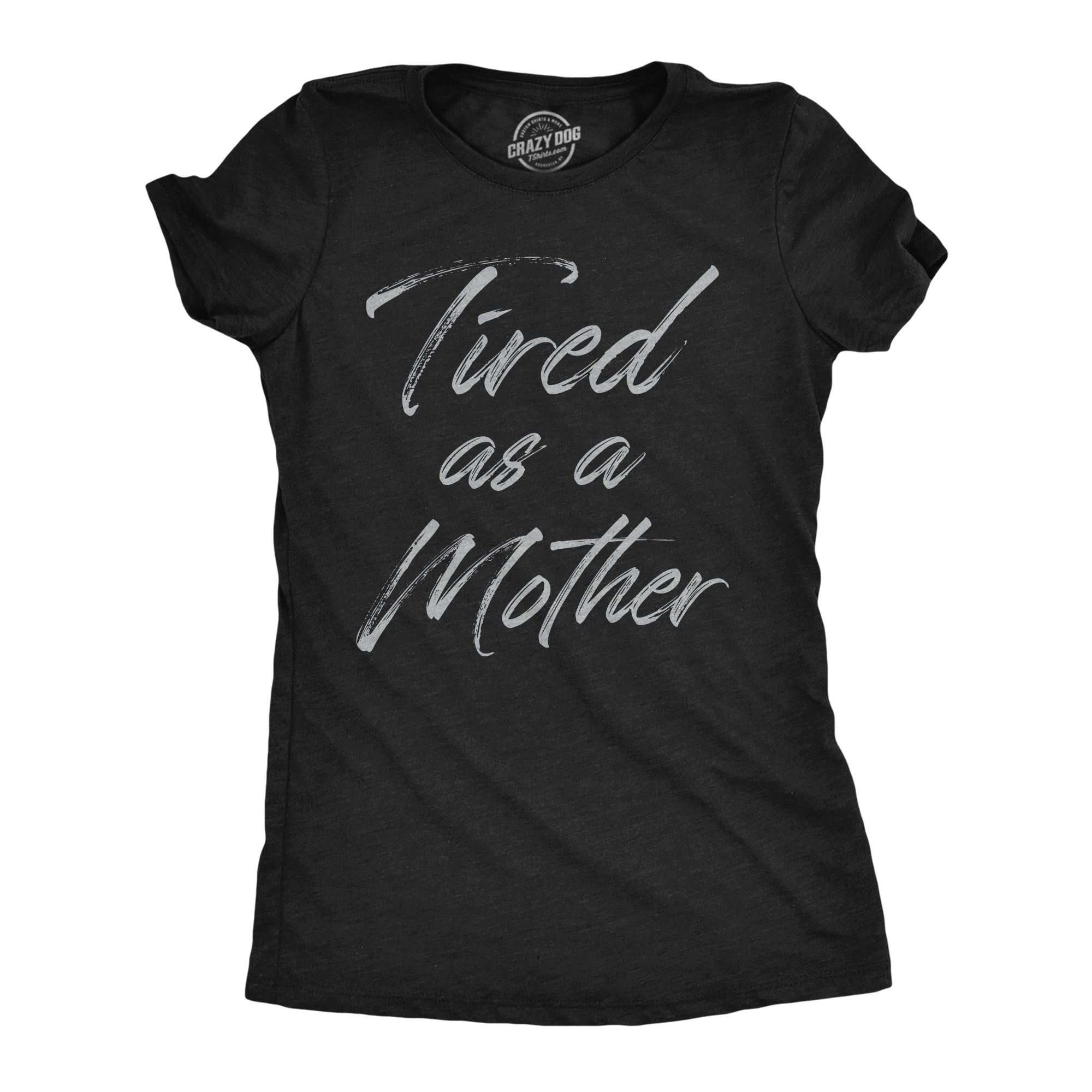 Funny Heather Black - Tired As A Mother Tired As A Mother Womens T Shirt Nerdy Mother's Day sarcastic Tee