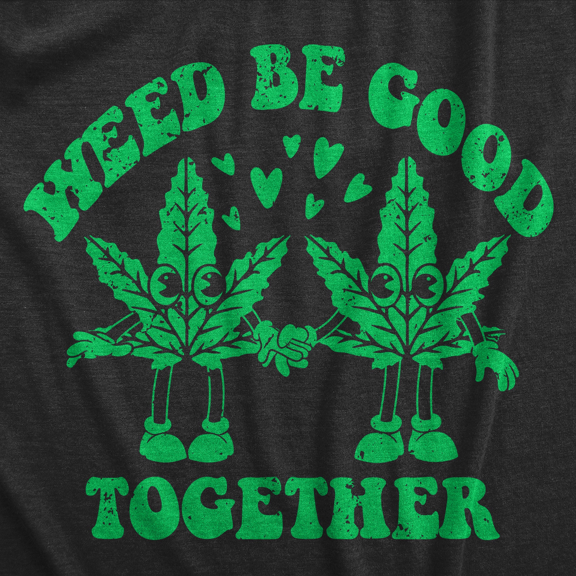 Funny Heather Black - Weed Be Good Together Weed Be Good Together Mens T Shirt Nerdy 420 sarcastic Tee